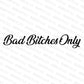 Bad Bitches Only Decal - Madd Decals